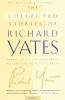 The Collected Stories of Richard Yates: Short Fiction from the author of Revolutionary Road