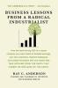 Business Lessons from a Radical Industrialist: How a CEO Doubled Earnings Inspired Employees and Created Innovation from One Simple Idea