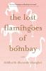 The Lost Flamingoes of Bombay: A Novel
