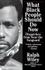 What Black People Should Do Now