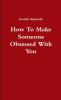 How To Make Someone Obsessed With You
