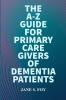 The  A-Z  Guide For  Primary  Care  Givers Of Dementia  Patients
