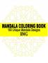 Mandala Coloring Book: 100 Unique Mandala Designs and Stress Relieving Patterns for Adult Relaxation Meditation and Happiness