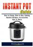 Instant Pot Guide: How to Setup How to Use Getting Started Recipes Accessories Tips & More