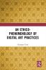 Ethico-Phenomenology of Digital Art Practices