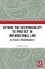 Beyond the Responsibility to Protect in International Law