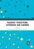 Teachers' Perceptions Experience and Learning