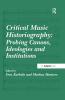Critical Music Historiography: Probing Canons Ideologies and Institutions