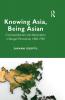 Knowing Asia Being Asian