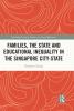 Families the State and Educational Inequality in the Singapore City-State