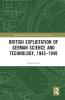 British Exploitation of German Science and Technology 1943-1949
