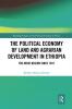 Political Economy of Land and Agrarian Development in Ethiopia