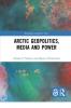 Arctic Geopolitics Media and Power