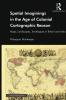 Spatial Imaginings in the Age of Colonial Cartographic Reason
