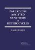 Palladium Assisted Synthesis of Heterocycles