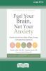 Fuel Your Brain Not Your Anxiety
