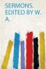 Sermons. Edited by W. A.