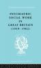 Psychiatric Social Work in Great Britain (1939-1962)