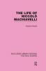 Life of Niccolò Machiavelli (Routledge Library Editions: Political Science Volume 26)