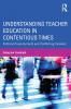 Understanding Teacher Education in Contentious Times