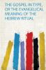 The Gospel in Type or the Evangelical Meaning of the Hebrew Ritual
