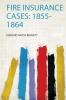 Fire Insurance Cases: 1855-1864