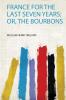 France for the Last Seven Years; Or the Bourbons