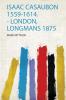 Isaac Casaubon 1559-1614. - London Longmans 1875