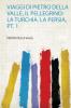 Viaggi Di Pietro Della Valle Il Pellegrino: La Turchia. La Persia Pt. 1
