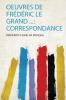 Oeuvres De FrÃ©dÃ©ric Le Grand ...: Correspondance