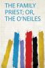 The Family Priest; Or the O'neiles