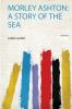 Morley Ashton: a Story of the Sea Volume 3