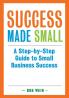 Success Made Small: A Step-by-Step Guide to Small Business Success