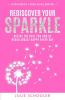 Rediscover Your Sparkle: Revive the Real You and Be Rebelliously Happy Every Day