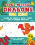 How to Draw Dragons for Kids 4-8: Learn to Draw 50 Cute Funny and Fearsome Dragons Step-By-Step for Children