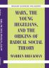 Marx the Young Hegelians and the Origins of Radical Social Theory