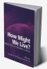 How Might We Live? Global Ethics in the New Century