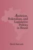 Ambition Federalism and Legislative Politics in Brazil
