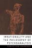 Irrationality and the Philosophy of Psychoanalysis