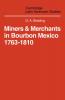 Miners and Merchants in Bourbon Mexico 1763 1810
