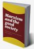 Marxism and the Good Society