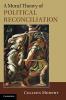 A Moral Theory of Political Reconciliation