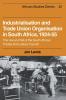 Industrialisation and Trade Union Organization in South Africa 1924 1955