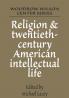 Religion and Twentieth-Century American Intellectual Life