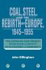 Coal Steel and the Rebirth of Europe 1945 1955