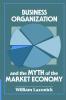 Business Organization and the Myth of the Market Economy