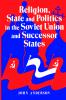 Religion State and Politics in the Soviet Union and Successor States