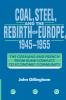 Coal Steel and the Rebirth of Europe 1945 1955