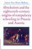 Absolutism and the Eighteenth-Century Origins of Compulsory Schooling in Prussia and Austria
