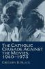 The Catholic Crusade Against the Movies 1940 1975